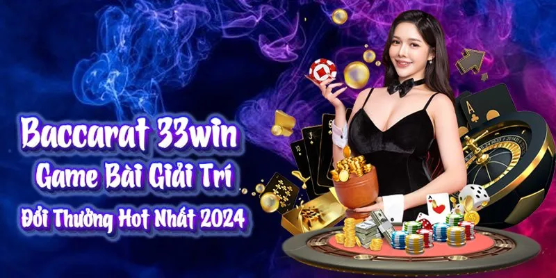 Baccarat 33win - Game Bài Giải Trí Đổi Thưởng Hot Nhất 2024