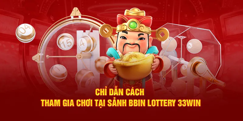 Chỉ dẫn cách tham gia chơi tại sảnh BBin Lottery 33win