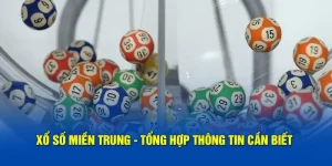 Xổ Số Miền Trung - Tổng Hợp Các Thông Tin Cần Biết 